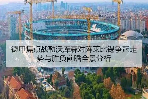 德甲焦点战勒沃库森对阵莱比锡争冠走势与胜负前瞻全景分析